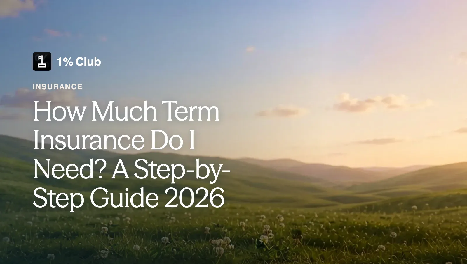 How Much Term Insurance Do I Need? A Step-by-Step Guide 2026